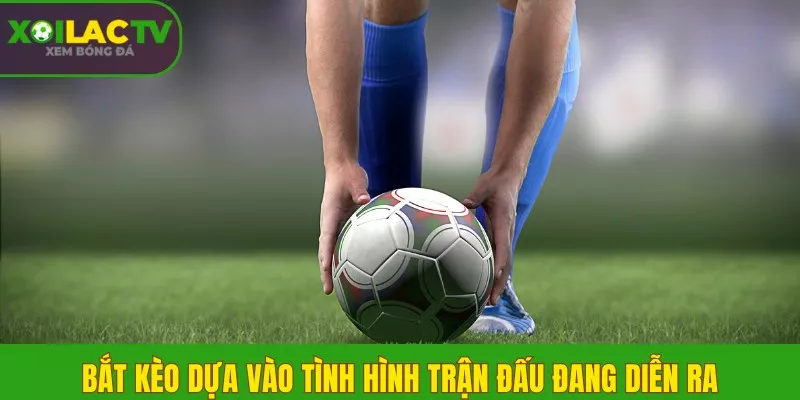Kèo Rung là gì? Bí kíp đánh rung 15 phút cuối trận hiệu quả 3 Bắt kèo dựa vào tình hình trận đấu đang diễn ra